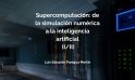 Supercomputación: de la simulación numérica a la inteligencia artificial (I/II)